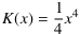 K(x) = 1⁄4 x^4
